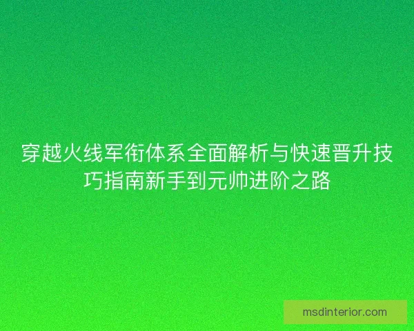 穿越火线军衔体系全面解析与快速晋升技巧指南新手到元帅进阶之路